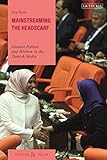 Mainstreaming the Headscarf: Islamist Politics and Women in the Turkish Media (Gender and Islam)