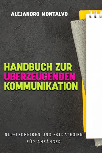 Handbuch zur überzeugenden Kommunikation: NLP-Techniken und -Strategien für Anfänger