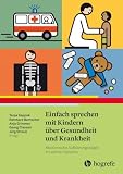 Einfach sprechen mit Kindern über Gesundheit und Krankheit: Medizinische Aufklärungsbögen in Leichter Sprache