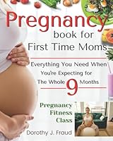 Pregnancy Books for First Time Moms: Everything You Need When You're Expecting for The Whole 9 Months B0BKMHNJPK Book Cover