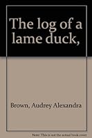 The log of a lame duck, B0006AOD5M Book Cover