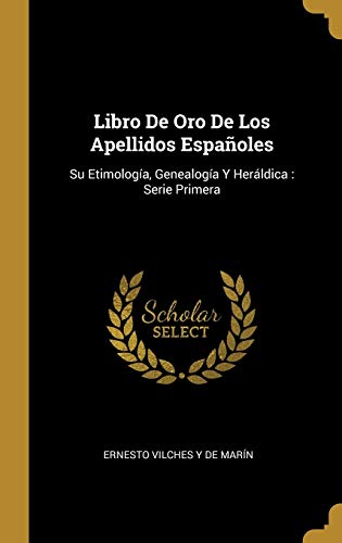 Libro De Oro De Los Apellidos Españoles: Su Etimología, Genealogía Y Heráldica : Serie Primera