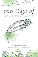 100 Days Of Manifesting Magic (100 Days Of Mystical Mastery) B0DCRY6CZM Book Cover
