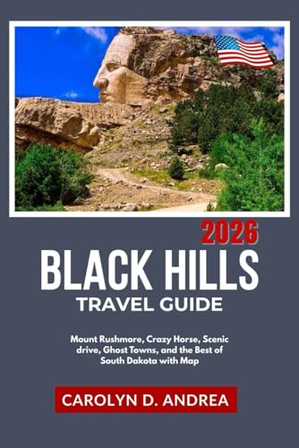 Black Hills Travel Guide 2026: Mount Rushmore, Crazy Horse, Scenic drive, Ghost Towns, and the Best of South Dakota with Map (Practical Family & solo Guidebook)