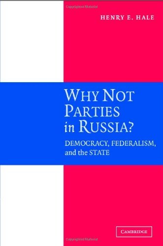 Why Not Parties in Russia?: Democracy, Federalism, and the State