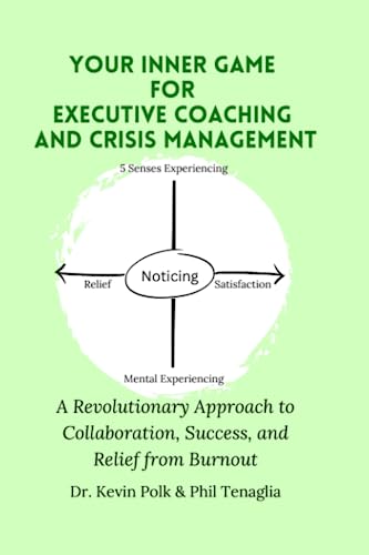 Your Inner Game for Executive Coaching and Crisis Management: A Revolutionary Approach to Collaboration, Success, and Relief from Burnout - image 1