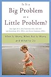 Is It a Big Problem or a Little Problem?: When to Worry, When Not to Worry, and What to Do