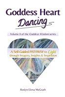 Goddess Heart Dancing: A Self-Guided Pathway to Light through Imagery, Insights & Inspiration 1983483087 Book Cover