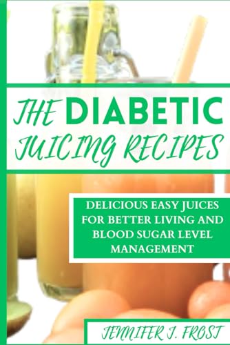 THE DIABETICS JUICING RECIPES: DELICIOUS EASY JUICES FOR BETTER LIVING