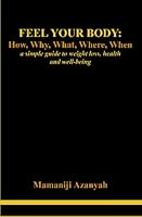 Feel Your Body: How, Why, What, Where, When: A simple guide to weight loss, health and well-being 1438224893 Book Cover