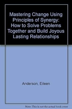 Paperback Mastering Change Using Principles of Synergy: How to Solve Problems Together and Build Joyous Lasting Relationships Book