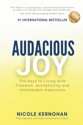Audacious Joy: The Keys to Living with Freedom, Authenticity & Unshakable Happiness