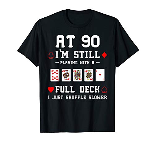 Still Playing With a Full Deck I Just Shuffle Slower Shirt