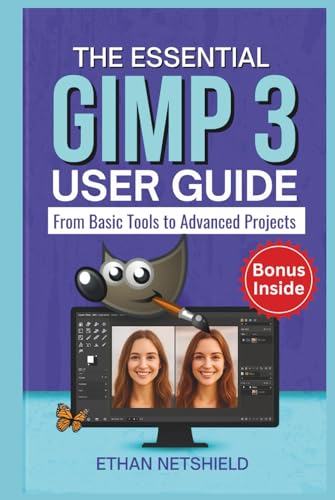 THE ESSENTIAL GIMP 3 USER GUIDE: From Basic Tools to Advanced Projects