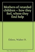 Mothers of retarded children: How they feel, where they find help, B0007DL3BA Book Cover