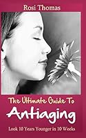 The Ultimate Guide to Antiaging - Look 10 Years Younger in 10 Weeks: Discover the Inside Story from an Ex-Nurse about Anti-Aging Diet Strategies and Anti-Aging Tips for Skincare 1500156132 Book Cover
