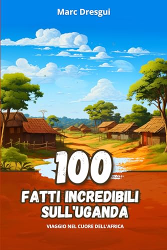 100 Fatti Incredibili sull'Uganda: Viaggio nel Cuore dell'Afr