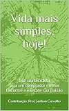  Vida mais simples, hoje!: Use sua bicicleta, seja um comprador melhor, encontre e execute sua paixão... (Portuguese Edition)