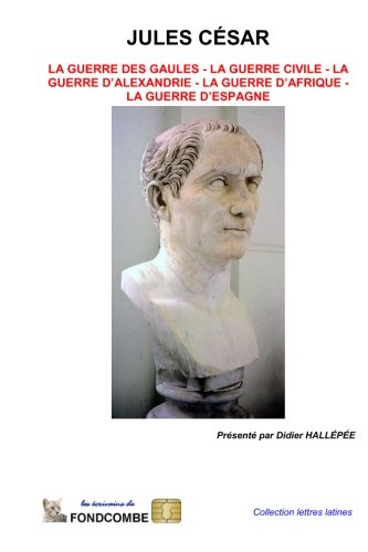 Télécharger Jules César - oeuvres complètes: Guerre des gaules - guerre civile - guerre d'Alexandrie - guerre Francais PDF