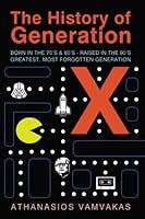 The History of Generation X: Born in the 70's & 80's - Raised in the 90's, Greatest, Most Forgotten Generation B0BPVX5JDX Book Cover