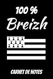  100% BREIZH Carnet de Notes: Journal Bretagne de 100 pages lignées 15,25cm x 22,86cm pour les amoureux de la plus belle région de France !