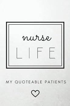 Nurse Life: My Quoteable Patients: SOFTCOVER A Nurse's Journal of Quotes, Memories, and Stories; 5.25x8 in; Quote Journal; Nursing Memory Book, ... Nurse Graduation Gifts, Nurse Week Gifts