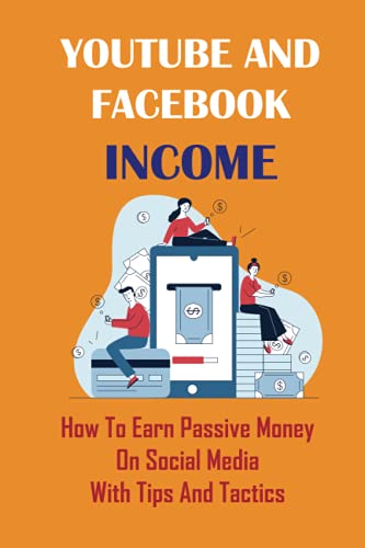 Youtube And Facebook Income: How To Earn Passive Money On Social Media With Tips And Tactics: How To Get Affiliate Links For Youtube