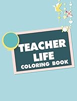 Teacher Life Coloring Book: Funny Teacher Coloring Book With Sarcastic and Relatable Phrases, Stress Relief Coloring Pages For Adult Relaxation B08KJ66FZM Book Cover