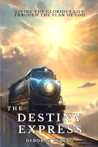 The Destiny Express: Living The Glorious Life Through The Plan