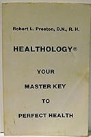Healthology : Your Master Key to Perfect Health B002KT89G6 Book Cover