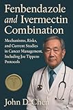 Fenbendazole and Ivermectin Combination: Mechanisms, Risks, and Current Studies in Cancer Management, Including Joe Tippens Protocols