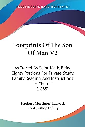 Footprints Of The Son Of Man V2: As Traced By Saint Mark, Being Eighty Portions For Private Study, Family Reading, And Instructions In Church (1885)