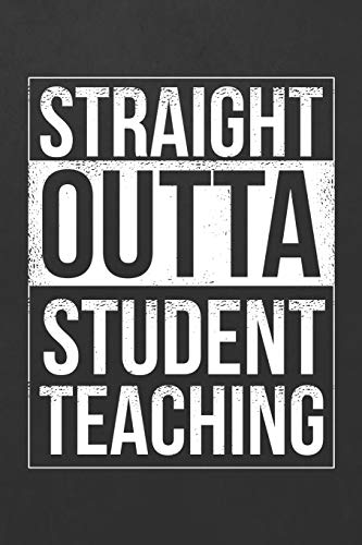 Straight Outta Student Teaching: Blank Wide Ruled With Line for The Date Notebooks and Journals