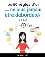 Les 50 Règles d'or pour ne plus être débordé (50 Règles d'Or - Vie quotidienne (31145)) (French Edition) 2035966604 Book Cover