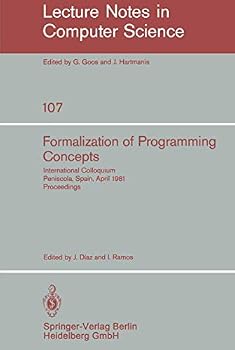 Formalization Of Programming Concepts: International Colloquium, Peniscola, Spain, April 19 25, 1981: Proceedings / Edited By J. Diaz And I. Ramos