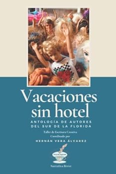Vacaciones sin hotel: Antología de autores del Sur de la Florida: Taller de escritura creativa coordinado por Hernán Vera Álvarez (Spanish Edition)