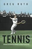  Tennis: A History from American Amateurs to Global Professionals (Sport and Society)