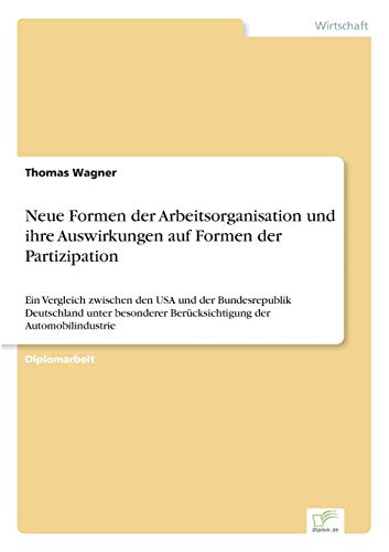 Neue Formen der Arbeitsorganisation und ihre Auswirkungen auf Formen der Partizipation (German Edition)