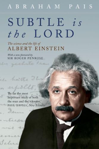 Subtle is the Lord: The Science and the Life of Albert Einstein by Abraham Pais
