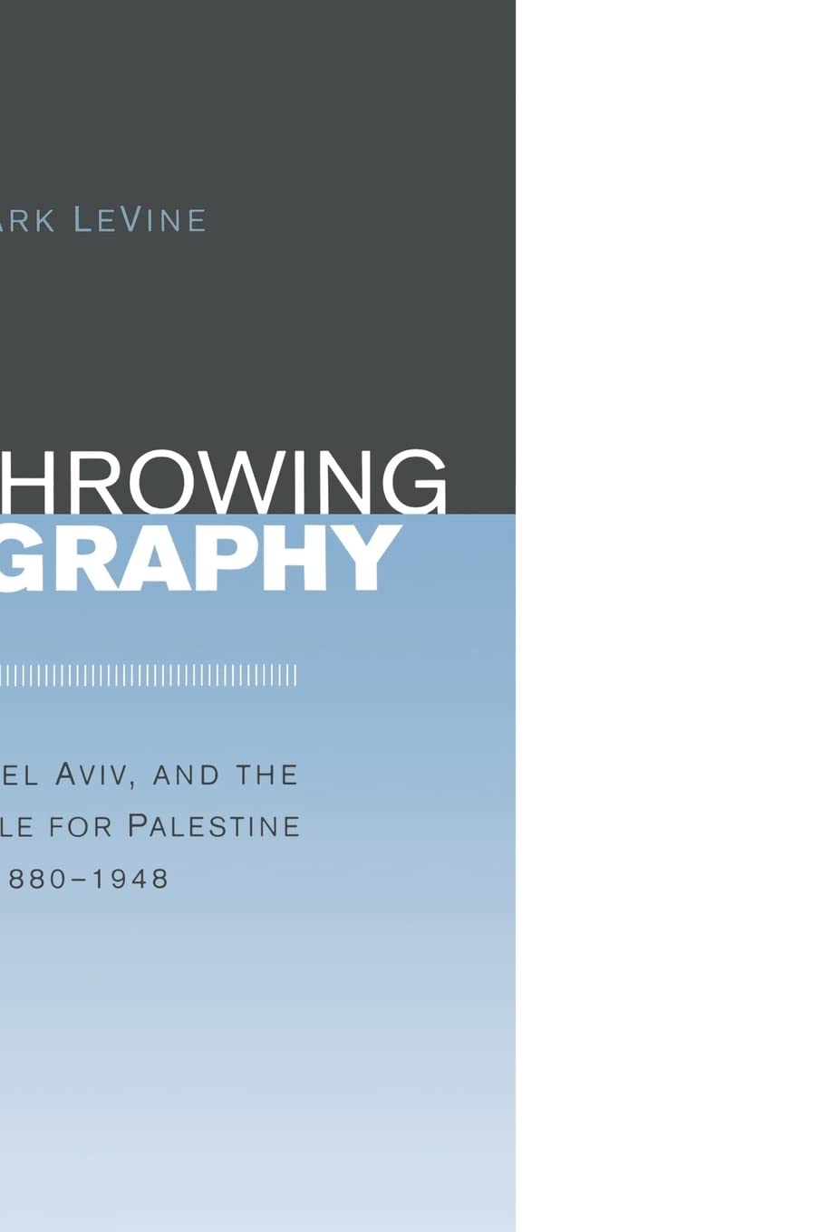 Overthrowing Geography: Jaffa, Tel Aviv, and the Struggle for Palestine, 1880-1948