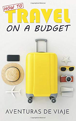 How To Travel On A Budget: 52 Budget Travel Tips