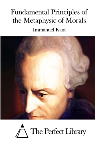 Fundamental Principles of the Metaphysic of Morals (Perfect Library)