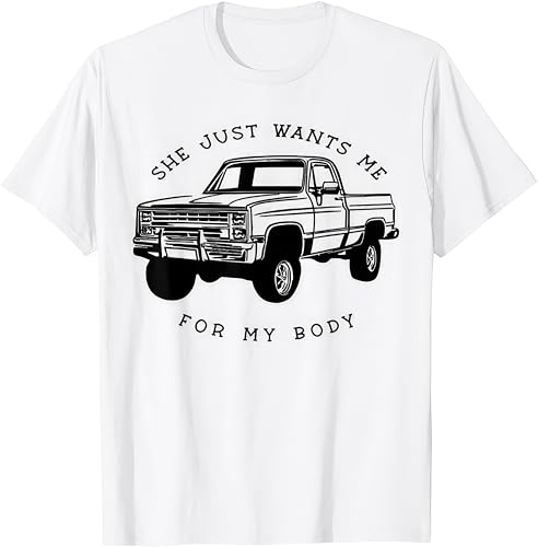 Image of She Just Wants Me for My Body Kids Womens Mens T Shirt XL White