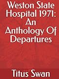 Weston State Hospital 1971: An Anthology Of Departures