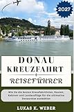 DONAUKREUZFAHRT REISEFÜHRER: Wie Sie die besten Kreuzfahrtlinien, Routen, Kabinen und Landausflüge für die ultimative Donaureise auswählen (Weber Reisebuchsammlungen (GR), Band 13)