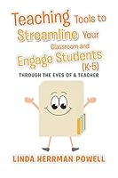 Teaching Tools to Streamline Your Classroom and Engage Students (K-5): Through the Eyes of a Teacher 1503521427 Book Cover