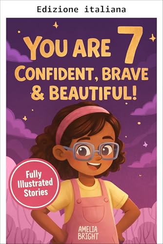Hai 7 anni: sicura, coraggiosa e bellissima (Regali di compleanno straordinari per bambine di 7 anni)