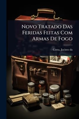 Novo Tratado Das Feridas Feitas Com Armas De Fogo (Portuguese Edition)