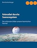 Fotosafari durchs Sonnensystem: Die schönsten Bilder unserer kosmischen Heimat - Bernd Leitenberger