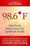 98,6: Ideal Body Temperature as the Secret to Optimum Health (English Edition) - Uwe Karstädt 